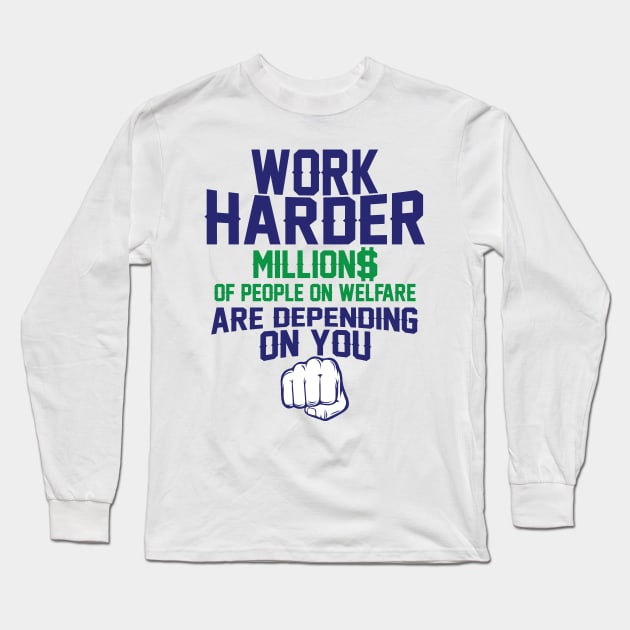 Work Harder Welfare Depends On You Long Sleeve T-Shirt by ckandrus